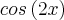cos \left(2x \right) cos \left(2x \right)