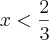 x<\frac{2}{3}