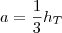a=\frac{1}{3}h_T a=\frac{1}{3}h_T