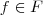 f \in F
