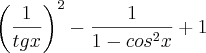 {\left(\frac{1}{tg x} \right)}^2{} - \frac{1}{1-{cos}^2{}x} + 1