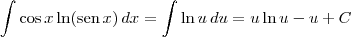 \int \cos x \ln (\textrm{sen} \, x) \, dx = \int \ln u \, du = u \ln u - u + C