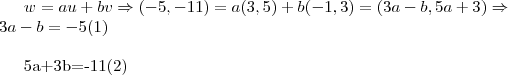w=au+bv\Rightarrow (-5,-11)=a(3,5)+b(-1,3)=(3a-b,5a+3)\Rightarrow
\\
3a-b=-5 (1)\\


5a+3b=-11(2)