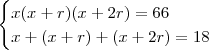 \begin{cases} x(x+r)(x+2r) = 66 \\ x+(x+r)+(x+2r) = 18\end{cases}