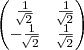 \begin{pmatrix}
   \frac{1}{\sqrt[]{2}} & \frac{1}{\sqrt[]{2}}  \\ 
   -\frac{1}{\sqrt[]{2}} & \frac{1}{\sqrt[]{2}}

\end{pmatrix}