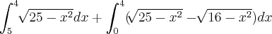 \int_{5}^{4}\sqrt[]{25-x^2}dx + \int_{0}^{4}(\sqrt[]{25-x^2}-\sqrt[]{16-x^2})dx