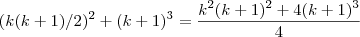 (k(k+1)/2)^2 + (k+1)^3 = \frac{k^2(k+1)^2 + 4(k+1)^3}{4} (k(k+1)/2)^2 + (k+1)^3 = \frac{k^2(k+1)^2 + 4(k+1)^3}{4}