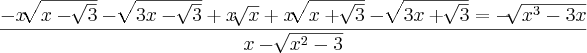 \frac{-x\sqrt[]{x-\sqrt[]{3}} -\sqrt[]{3x - \sqrt[]{3}} + x\sqrt[]{x} + x\sqrt[]{x + \sqrt[]{3}} - \sqrt[]{3x + \sqrt[]{3}} = -\sqrt[]{{x}^{3} - 3x}}{x - \sqrt[]{{x}^{2} - 3}}