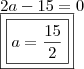 \\2a - 15 = 0 \\ \boxed{\boxed{a = \frac{15}{2}}} \\2a - 15 = 0 \\ \boxed{\boxed{a = \frac{15}{2}}}