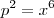 p^2 = x^6