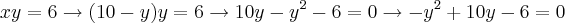 xy = 6 \rightarrow (10-y)y=6 \rightarrow 10y - {y}^{2}-6 = 0 \rightarrow -{y}^{2}+10y-6=0