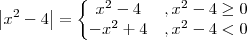\left | x^2-4 \right |=\left\{\begin{matrix}
x^2-4 &,x^2 - 4 \geq 0 \\
-x^2 + 4 &, x^2 - 4 < 0
\end{matrix}\right. \left | x^2-4 \right |=\left\{\begin{matrix}
x^2-4 &,x^2 - 4 \geq 0 \\
-x^2 + 4 &, x^2 - 4 < 0
\end{matrix}\right.