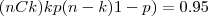 (n C k)kp(n-k)1-p) = 0.95 (n C k)kp(n-k)1-p) = 0.95
