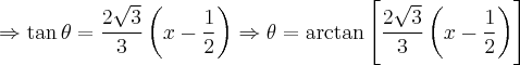 \Rightarrow \tan \theta = \frac{2\sqrt{3}}{3}\left(x - \frac{1}{2} \right) \Rightarrow \theta = \arctan \left[\frac{2\sqrt{3}}{3}\left(x - \frac{1}{2} \right) \right]