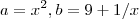 a  = x^2 , b = 9+1/x