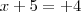 x+5=+4