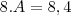 8.A=8,4