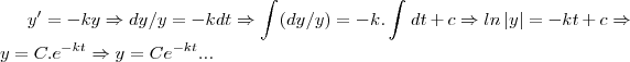 y'=-ky \Rightarrow dy/y=-kdt\Rightarrow \int_{}^{}(dy/y)=-k.\int_{}^{}dt+c\Rightarrow ln\left|y} \right|=-kt+c\Rightarrow y=C.{e}^{-kt}\Rightarrow y=C{e}^{-kt}...