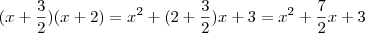 (x+ \frac{3}{2})(x+2) = x^2 +(2 + \frac{3}{2})x + 3 = x^2 + \frac{7}{2} x + 3 (x+ \frac{3}{2})(x+2) = x^2 +(2 + \frac{3}{2})x + 3 = x^2 + \frac{7}{2} x + 3