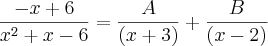 \frac{-x+6}{{x}^{2}+x-6}=\frac{A}{(x+3)}+\frac{B}{(x-2)} \frac{-x+6}{{x}^{2}+x-6}=\frac{A}{(x+3)}+\frac{B}{(x-2)}