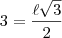 3=\frac{\ell\sqrt{3}}{2}