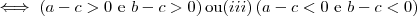 \iff \left(a-c > 0 \  \text{e} \  b-c > 0 \right ) \text{ou} (iii) \left(a-c < 0 \  \text{e} \  b-c < 0 \right )