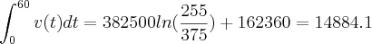 \int_{0}^{60} v(t) dt =  382500ln(\frac{255}{375}) + 162360 = 14884.1