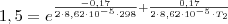 1,5 = e^
{
\frac{-0,17}{2\cdot8,62\cdot10^{-5}\cdot298}
+
\frac{0,17}{2\cdot8,62\cdot10^{-5}\cdot T_2}
}