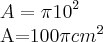 A=\pi{10}^{2}

A=100\pi {cm}^{2}