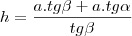 h&=&\frac{a.tg\beta+a.tg\alpha}{tg\beta}