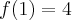 f(1) = 4 f(1) = 4