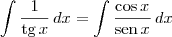 \int \frac{1}{\textrm{tg}\,x}\, dx = \int \frac{\cos x}{\textrm{sen}\,x}\, dx \int \frac{1}{\textrm{tg}\,x}\, dx = \int \frac{\cos x}{\textrm{sen}\,x}\, dx