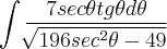 \int\frac{7sec\theta tg\theta d\theta}{\sqrt[]{196sec^2\theta-49}}