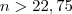 n > 22,75 n > 22,75