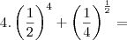 4.\left( {\frac{1}{2}} \right)^4 + \left( {\frac{1}{4}} \right)^{\frac{1}{2}} = 4.\left( {\frac{1}{2}} \right)^4 + \left( {\frac{1}{4}} \right)^{\frac{1}{2}} =