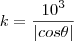 k=\frac{10^{3}}{|cos\theta|}