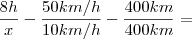 \frac{8h}{x}-\frac{50km/h}{10km/h}-\frac{400km}{400km}=