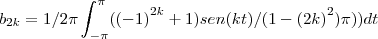 {b}_{2k}=1/2\pi\int_{- \pi}^{\pi}({(-1)}^{2k}+1)sen(kt)/(1-{(2k)}^{2}) \pi))dt