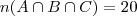 n(A \cap B \cap C)=20 n(A \cap B \cap C)=20