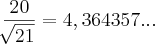 \frac{20}{\sqrt[]{21}}=4,364357...