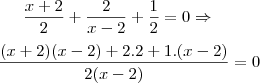 \frac{x + 2}{2} + \frac{2}{x - 2} + \frac{1}{2} =0 \Rightarrow \\ \\ \frac{(x+2)(x-2) + 2.2 + 1.(x-2)}{2(x-2)}=0