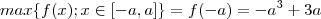 max\{f(x); x \in [-a,a] \} = f(-a) =  -a^3 +3a