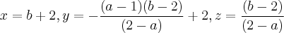 x=b+2,  y=-\frac{(a-1)(b-2)}{(2-a)}+2 ,  z=\frac{(b-2)}{(2-a)}