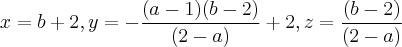 x=b+2, y=-\frac{(a-1)(b-2)}{(2-a)}+2 , z=\frac{(b-2)}{(2-a)} x=b+2, y=-\frac{(a-1)(b-2)}{(2-a)}+2 , z=\frac{(b-2)}{(2-a)}
