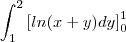 \int_{1}^{2}\left[ln (x+y) dy\right]_{0}^{1}