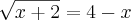 \sqrt[]{x+2}=4-x