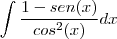 \int\frac{1-sen(x)}{cos^2(x)}dx