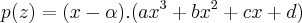 p(z)=(x-\alpha).(a{x}^{3}+b{x}^{2}+cx+d) p(z)=(x-\alpha).(a{x}^{3}+b{x}^{2}+cx+d)