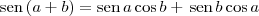 \textrm{sen}\,(a + b) = \textrm{sen}\,a \cos b + \, \textrm{sen}\,b \cos a \textrm{sen}\,(a + b) = \textrm{sen}\,a \cos b + \, \textrm{sen}\,b \cos a