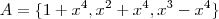 A= \{1+x^4 ,x^2+x^4,x^3-x^4 \} A= \{1+x^4 ,x^2+x^4,x^3-x^4 \}